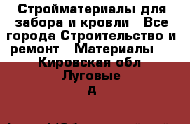 Стройматериалы для забора и кровли - Все города Строительство и ремонт » Материалы   . Кировская обл.,Луговые д.